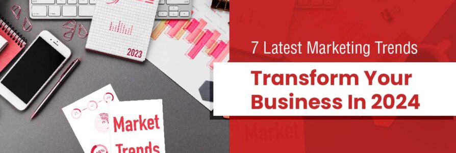 7 Latest Marketing Trends That Will Transform Your Business in 2024