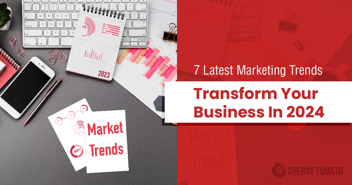 7 Latest Marketing Trends That Will Transform Your Business in 2024